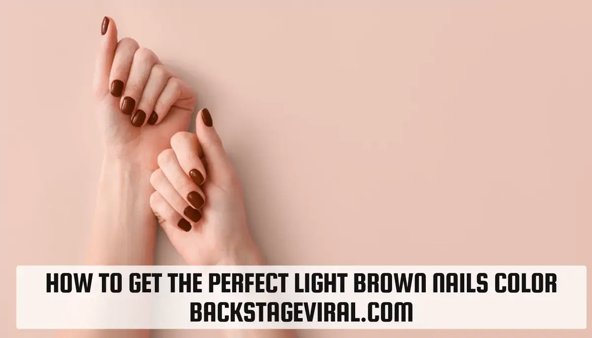 How to Get the Perfect Light Brown Nails Color: Backstageviral.com